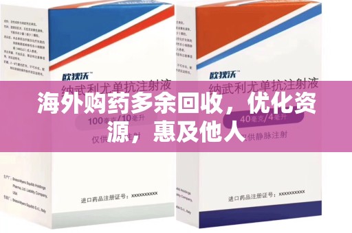 台州海外购药多余回收，优化资源，惠及他人