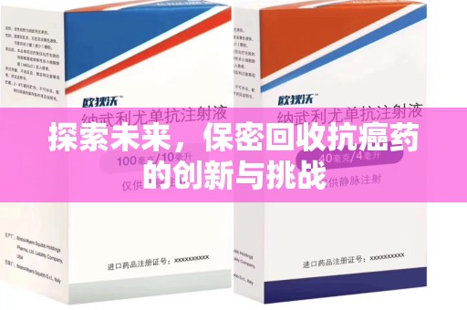 台州探索未来，保密回收抗癌药的创新与挑战
