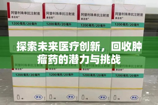 台州探索未来医疗创新，回收肿瘤药的潜力与挑战