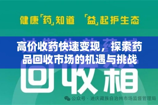 台州高价收药快速变现，探索药品回收市场的机遇与挑战