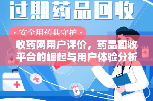 台州收药网用户评价，药品回收平台的崛起与用户体验分析
