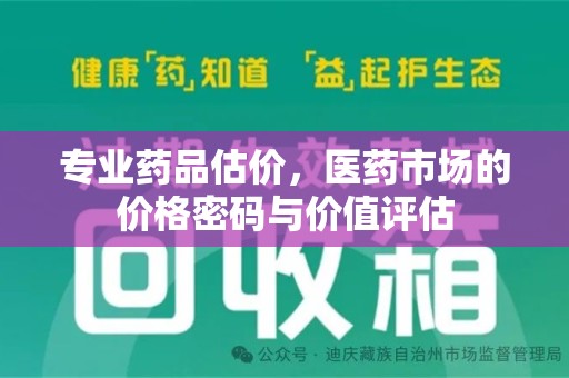 台州专业药品估价，医药市场的价格密码与价值评估