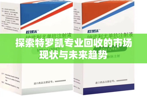台州探索特罗凯专业回收的市场现状与未来趋势