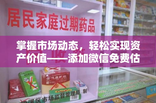 台州掌握市场动态，轻松实现资产价值——添加微信免费估价服务