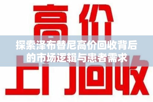 台州探索泽布替尼高价回收背后的市场逻辑与患者需求