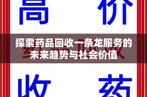 台州探索药品回收一条龙服务的未来趋势与社会价值