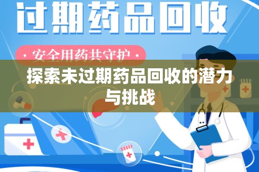 台州探索未过期药品回收的潜力与挑战