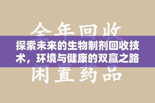 台州探索未来的生物制剂回收技术，环境与健康的双赢之路