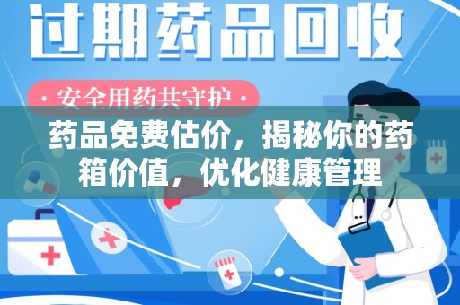 台州药品免费估价，揭秘你的药箱价值，优化健康管理