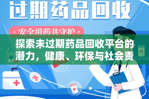 台州探索未过期药品回收平台的潜力，健康、环保与社会责任