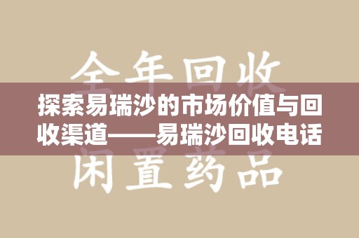 台州探索易瑞沙的市场价值与回收渠道——易瑞沙回收电话的秘密